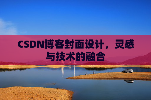 CSDN博客封面设计,灵感与技术的融合 CSDN博客封面设计,灵感与技术的融合